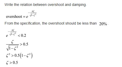 Write the relation between overshoot and damping. overshoot = e From the specification, the overshoot should be less than 20%
