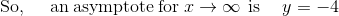 \mathrm{So,\quad\:}\mathrm{\:an\:asymptote\:for\:}x\to \infty\mathrm{\: \:is\:}\quad y=-4