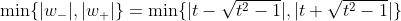 \min\{|w_-|,|w_+|\}=\min\{|t-\sqrt{t^2-1}|,|t+\sqrt{t^2-1}|\}