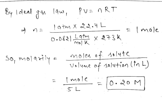 By Ideal gas law, pu=nRT na latm X 22.4L - - I mole 0.0821 La mia x 273k so, molarily = moles of solute volume of solution (i
