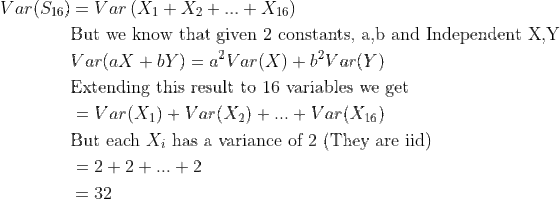 Var(S16) = Var (X1+ X2 + X16) But we know that given 2 constants, a,b and Independent X.Y Extending this result to 16 variabl