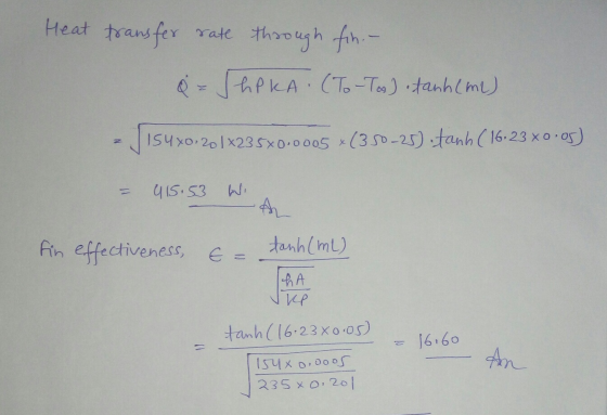 Heat transfer rate through fin. &= JhPKA . (To - Tos) tanh (me) suyo-2 |X235xo-oooo (3 50-25) Th( 1623 x o os) - 415.53 W Am