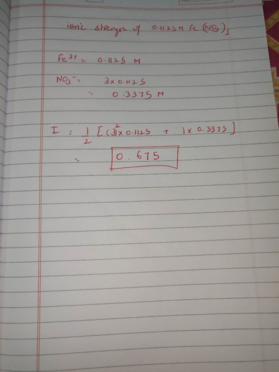 ionic strength of 0.11 25 9 Re (NO) Fe 3+ = 0.1125 m NO3 3x0.112S 0.3375 M I= [ (31x0.1125 + 1x 0.3375) 10.675