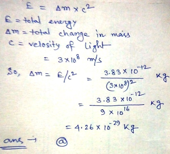 E = Am x 02 E-total energy Am = total total change in mass C = velesity of light = 3x108 m/s So, Ama €/22 2 kg 3.83 x 10 (311