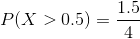 P(X>0.5)=\frac{1.5}{4}