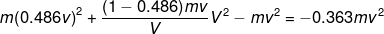 m{(0.486v)}^2+\frac{(1-0.486)mv}{V}{V}^2-m{v}^2=-0.363mv^2