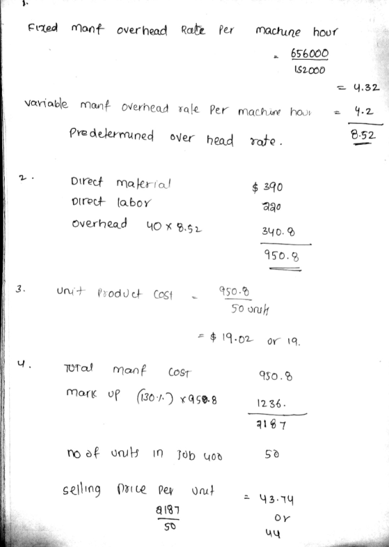 fixed mant overhead rate per machine hour 656000 1S2000 = 4.32 variable Manf overhead rale per machine hour = 9.2 predetermin
