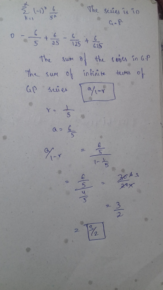 Ž 1-10 6 The series is in K=1 5* 0 6 + 6 125 5 + 6 625 SUM The sum of of the series is al infinite terms of C%-r GP selies 5