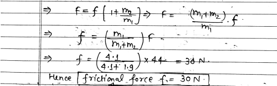 > f= f [+ (Antme). mi m f m. mitme) If f )x44 =36A 4.1+ 19 Hence frictional force f= 30 N. A