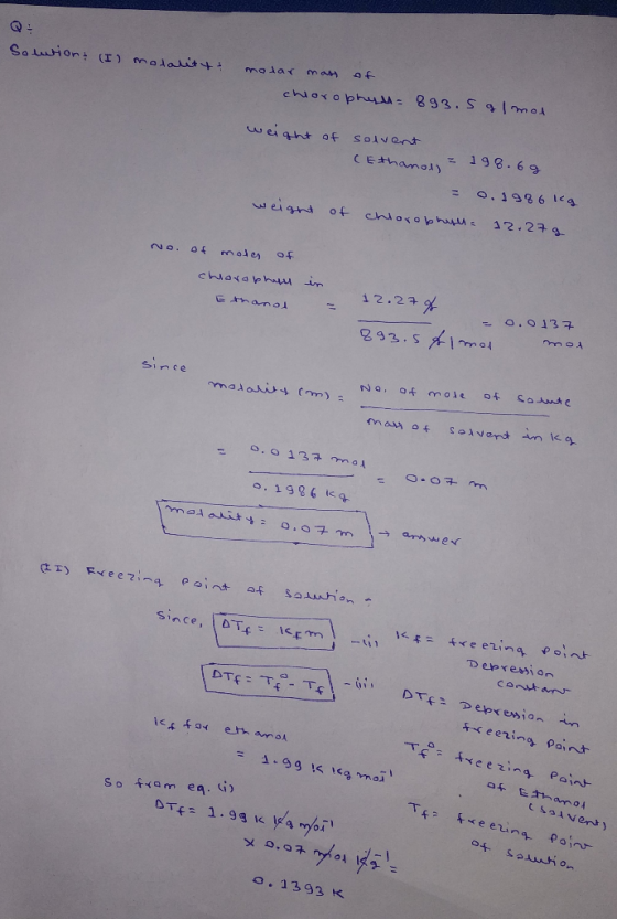 Solution (1) molalityt modar mass of chorophull= 893. Salmon weight of solvent (Ethanol) = 198.69 = 0.1986kg weight of chloro