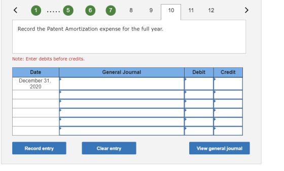 < 0 ..... 5 6 7 8 9 10 11 12 Record the Patent Amortization expense for the full year. Note: Enter debits before credits. Dat