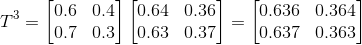 T^{3}=\begin{bmatrix} 0.6& 0.4\\ 0.7& 0.3\end{bmatrix}\begin{bmatrix} 0.64& 0.36\\ 0.63& 0.37\end{bmatrix}=\begin{bmatrix} 0.636& 0.364\\ 0.637& 0.363\end{bmatrix}