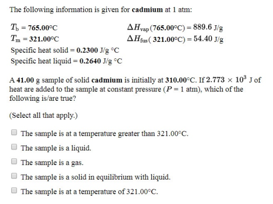 The following information is given for cadmium at 1 atm: AHvap (765.00°C)= 889.6 J/g AHfus ( 321.00°C) = 54.40 J/g To = 765.0