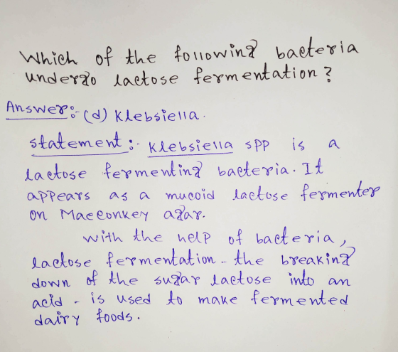 Which of the following bacteria underro lactose fermentation? Answepo (d) Klebsiella. statement: Klebsiella spp is a lactose