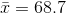 \bar{x}=68.7