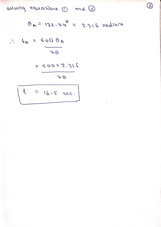 solving equations o and ② P OA = 132.74 z 2.316 radiane s ta = 500 OA 70 z soox2.316 70 t = 1605 sec.