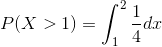P(X>1)=\int_{1}^{2}\frac{1}{4}dx