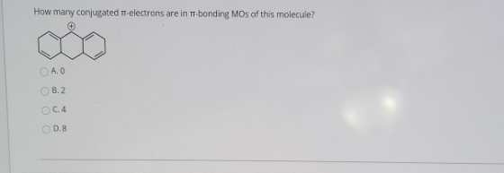 How many conjugated T-electrons are in T-bonding MOs of this molecule? O AO B.2 OC.4 D.8