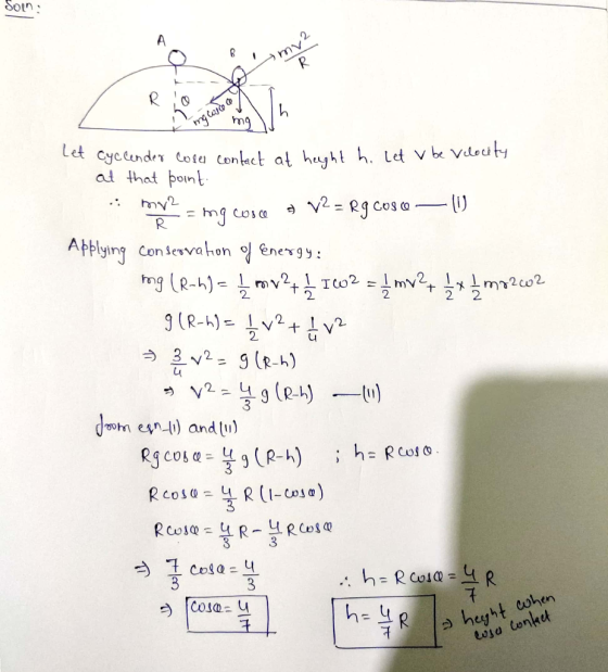 Soin : mx2 cm2 let Cyclender coses contact at heght hi let v be Velocity at that point * mo? = mg cosce o V2 = Rg Cosa — (1)