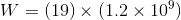 W = (19) x (1.2 x 10)