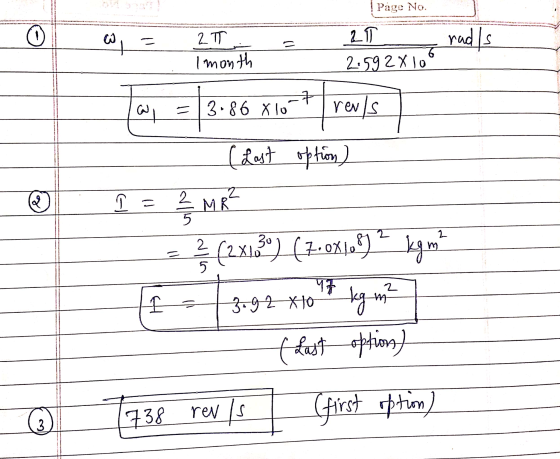 Page No. 0 W rad Is 2 TT I month 21 2592 x 10 9 al - = 3.86 x 10 rens (Last option) مع G 2/ MR² 2 2 5 पर (2x1630) (7.0%108) k