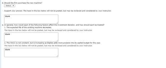 d. Should the firm purchase the new machine? -Select- Support your answer. The input in the box below will not be graded, but