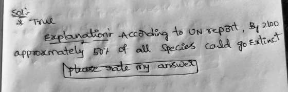 Solv True approxmately 50% of all species could go extinct Explanation According to UN report, By 2100 (please rate my answer
