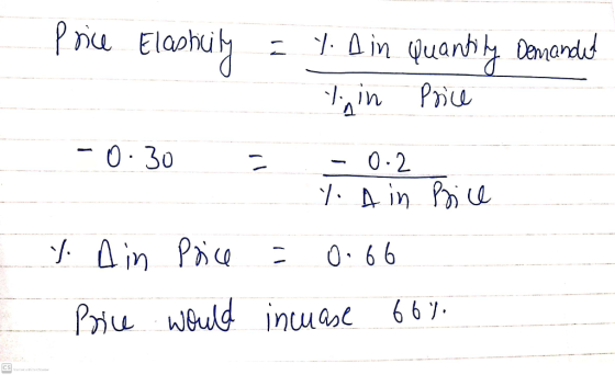Price Elast Elashuiny I 7. a in quantity Demanded Yin Price -0.30 a 0.2 Y. A in Price % din Price 0.66 Price would incuase 66
