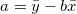 \small a = \bar{y}-b \bar{x}