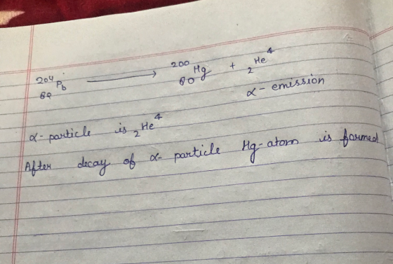 He 200 + 204 &- emission 4 x-particle is, He is formed After decay of de particle Hig-aton-