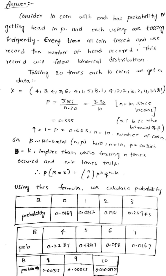 Answer :- Consider 10 coin with each has probability a getting head in p. and each using are tossing indepently. Every time a