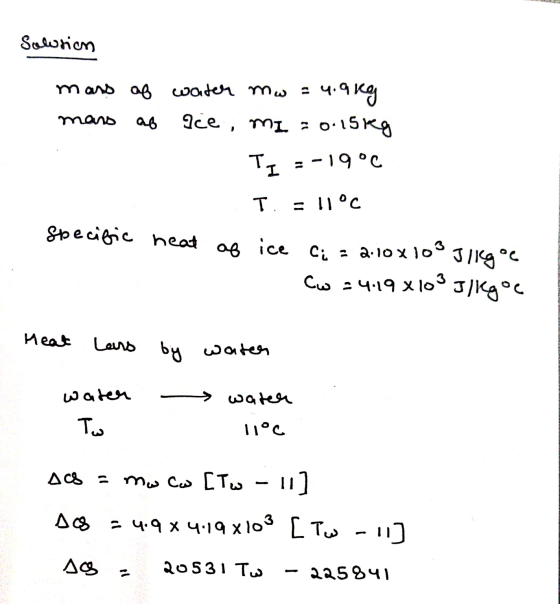 Salorion . mars of water mw 4.9kg 96 Ice, ml = 0.15kg TI -19°C T. = llºc Specific neat of ice ci = 2.10 x103 I lkgoe cw = 4.1