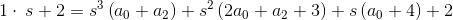 1\cdot \:s+2=s^3\left(a_0+a_2\right)+s^2\left(2a_0+a_2+3\right)+s\left(a_0+4\right)+2