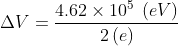\Delta V = \frac{4.62 \times10^{5} \: \left (eV \right )}{2\left (e \right )}