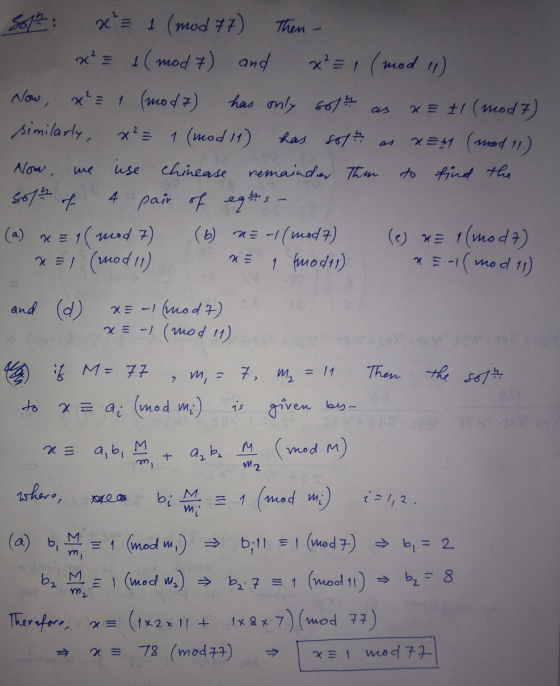 5012 x² = 1 (mod 77) Then - x² = (mod 7) and x² = 1 (mod 11) Now, x² = 1 (mod 7) has only solt x = /(mod 7) similarly, x²= 1