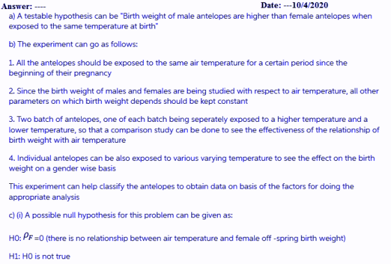 Answer: ---- Date: ---10/4/2020 a) A testable hypothesis can be Birth weight of male antelopes are higher than female antelo