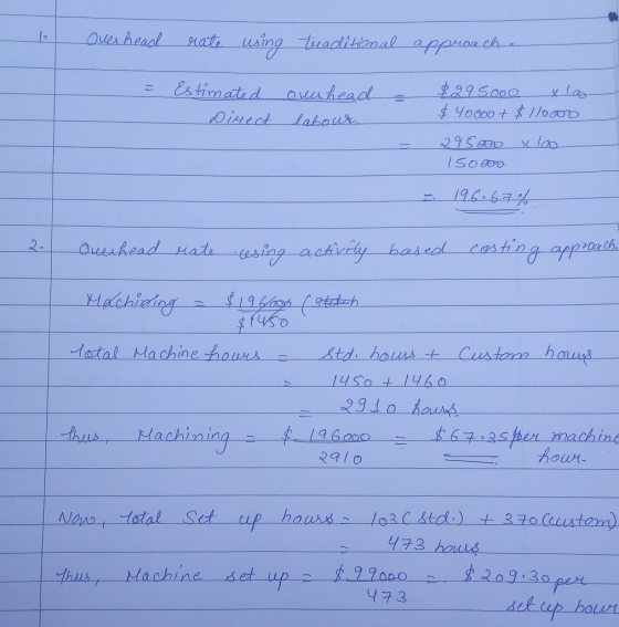 1 Over head rate using traditional approach = - Estimated Direct overhead labour. $295000 x lao $ 9oooo + $110000 29500D x lo