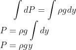 \int dP=\int \rho g dy\\ P=\rho g \int dy\\ P=\rho g y
