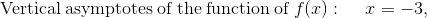 \mathrm{Vertical\:asymptotes\:of\:the\:function\:of\:}f(x):\quad\:x=-3,