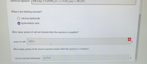 chemical equation: 2HCK(aq) + Ca(OH),(s) — Cach, (aq) + 2H,0(1) What is the limiting reactant? O calcium hydroxide hydrochlor