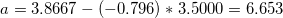 \small a = 3.8667-(-0.796)* 3.5000 = 6.653