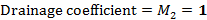 Drainage coefficient = M = 1