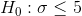 H_0:\sigma \le 5