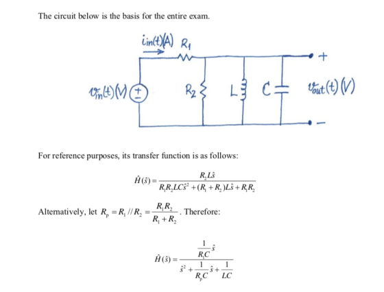 The circuit below is the basis for the entire exam. ?? 1 For reference purposes, its transfer function is as follows: R,LS H(3)- R,R Alternatively, let Rn-K //R,??·.. Therefore: R,+ R2 R,C C LC