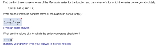 Find the first three nonzero terms of the Maclaurin series for the function and the values of x for which the series converge