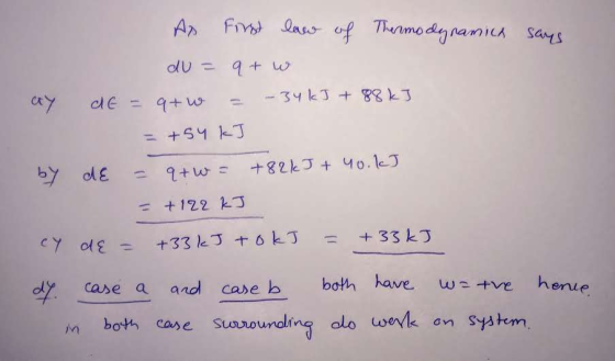 says As du = de = 9+ w First love of Thermodynamica 9+ w = -34 kJ + 88 kJ ay = +54 kJ by de = qtw = +82 kJ + yo. kJ = + 122 k