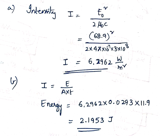 a) Intensity I to 2 Moc = (68.9) 2x 42x175x3x108 I = 6.2962 W 6 I - DAX Energy = 6.2962X0.0 293x11.9 = 2.1953 J