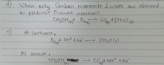 When only as products, obtained Carbon mononide & water are Onenall reaction: CH₃OHAnt 02 CO + 2H20 (1) e) At Cathoolea O2 at