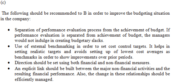 The following should be recommended to B in order to improve the budgeting situation in the company: . Separation of performa