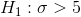 H_1:\sigma > 5